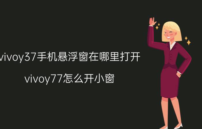 vivoy37手机悬浮窗在哪里打开 vivoy77怎么开小窗？